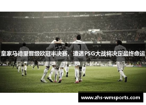 皇家马德里晋级欧冠半决赛，遭遇PSG大战将决定最终命运