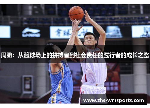 周鹏：从篮球场上的拼搏者到社会责任的践行者的成长之路