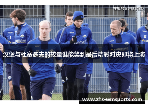 汉堡与杜塞多夫的较量谁能笑到最后精彩对决即将上演