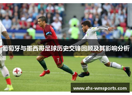 葡萄牙与墨西哥足球历史交锋回顾及其影响分析