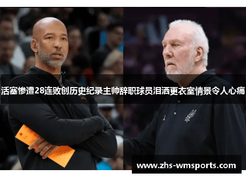 活塞惨遭28连败创历史纪录主帅辞职球员泪洒更衣室情景令人心痛