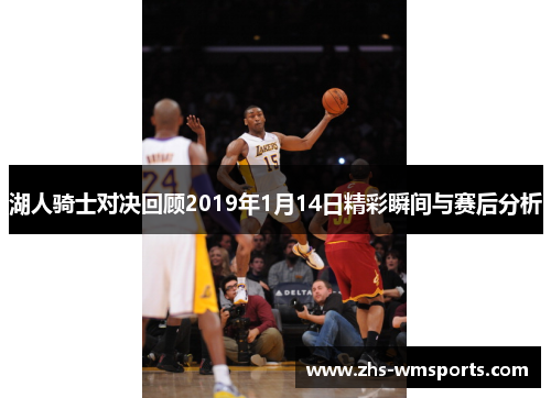 湖人骑士对决回顾2019年1月14日精彩瞬间与赛后分析
