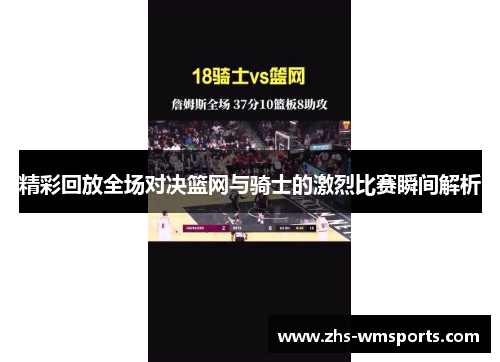 精彩回放全场对决篮网与骑士的激烈比赛瞬间解析